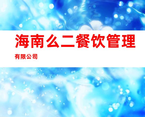海南么二餐饮管理有限公司